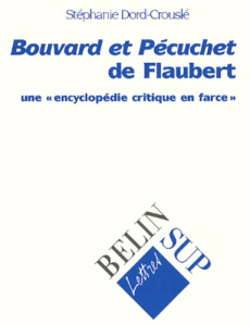 Bouvard et Pécuchet de Flaubert. Une encyclopédie critique en farce - Dord-Crouslé Stéphanie