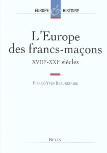 L'Europe des francs-maçons XVIIIème-XXIème siècles - Beaurepaire Pierre-Yves