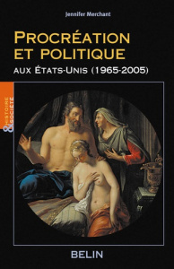Procréation et politique aux Etats-Unis (1965-2005) - Merchant Jennifer