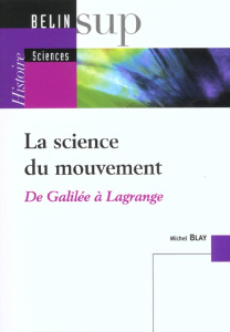 La science du mouvement. De Galilée à Lagrange - Blay Michel