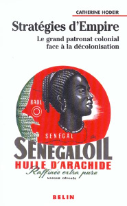 Startégies d'Empire. Le grand patronat colonial face à la décolonisation - Hodeir Catherine