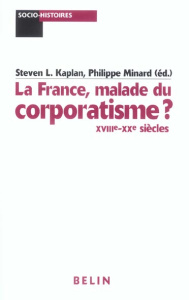 La France, malade du corporatisme ? XVIIIe-XXe siècles - Frank Robert ; Kaplan Steven L. ; Minard Philippe