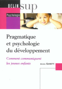 Pragmatique et psychologie du développement. Comment communiquent les jeunes enfants - Guidetti Michèle