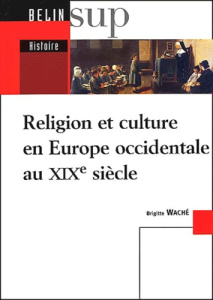 Religion et culture en Europe occidentale au XIXème siècle - Waché Brigitte