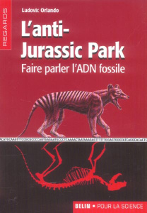 L'anti-Jurassic Park. Faire parler l'ADN fossile - Orlando Ludovic ; Bénéteau Alain