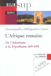 L'Afrique romaine. De l'Atalnatique à la Tripolitaine (69-439) - Ménard Hélène - Géroudet Noëlle