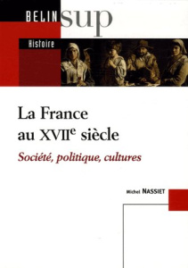 La France au XVIIe siècle. Société, politique, cultures - Nassiet Michel