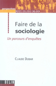 Faire de la sociologie / Un parcours d'enquêtes - Dubar Claude