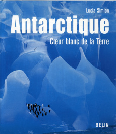 Antarctique. Coeur blanc de la Terre - Simion Lucia