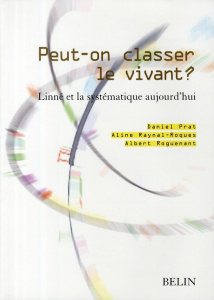 Peut-on classer le vivant ? Linné et la systématique aujourd'hui - Prat Daniel ; Raynal-Roques Aline ; Roguenant Albe