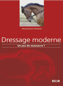 Dressage moderne : un jeu de massacre ? - Heuschmann Gerd ; Clique Magali ; Tassel Dominique