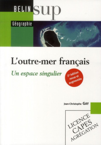 L'outre-mer français. Un espace singulier, 2e édition revue et augmentée - Gay Jean-Christophe