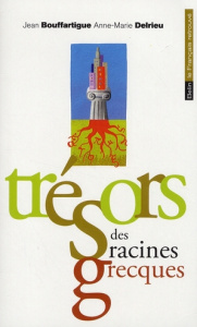 Trésors des racines grecques - Bouffartigue Jean ; Delrieu Anne-Marie
