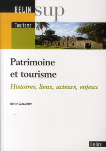 Patrimoine et tourisme. Histoire, lieux, acteurs, enjeux - Lazzarotti Olivier
