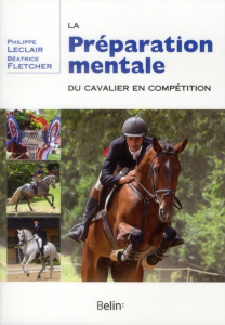 La préparation mentale du cavalier en compétition. Le cavalier intérieur - Leclair Philippe ; Fletcher Béatrice ; Thiébaut Ch