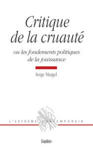 Critique de la cruauté. Ou les fondements politiques de la jouissance - Margel Serge