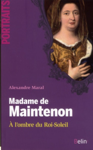 Madame de Maintenon/A l'ombre du roi-soleil / A l'ombre du Roi-Soleil - Maral Alexandre