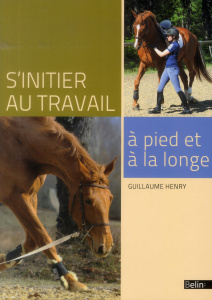 S'initier au travail à pied et à la longe - Henry Guillaume