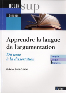 Apprendre la langue de l'argumentation. Du texte à la dissertation - Guyot-Clément Catherine