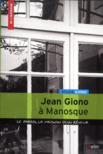 Jean Giono à Manosque. Le paraïs, la maison d'un rêveur - Durbet-Giono Sylvie ; Leguetteur Frédéric