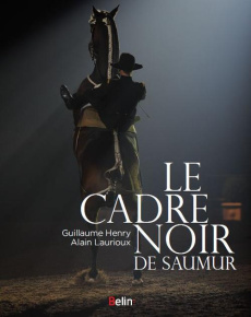 Le cadre noir de Saumur. Des origines à nos jours - Laurioux Alain ; Henry Guillaume ; Artois Robert d