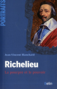 Richelieu. La pourpre et le pouvoir - Blanchard Jean-Vincent