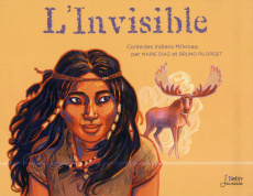 L'Invisible. Contes des Indiens Mi'kmaq - Diaz Marie ; Pilorget Bruno