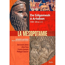 La Mésopotamie. De Gilgamesh à Artaban 3300-120 av. J.-C. - Lafont Bertrand ; Tenu Aline ; Joannès Francis ; C