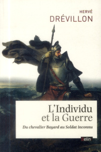 L'individu et la guerre. Du chevalier Bayard au soldat inconnu - Drévillon Hervé