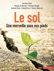 Le sol. Une merveille sous nos pieds - Feller Christian ; Marsily Ghislain de ; Peres Gué