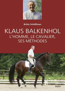 Klaus Balkhenhol. L'homme, le cavalier, ses méthodes - Schöffmann Britta ; Steinau Christine