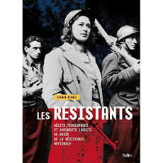 Les Résistants, 1940-1945. Récits, témoignages et documents inédits du musée de la résistance nation - Krivopissko Guy ; Jaladieu Corinne ; Brossard Eric