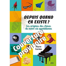Depuis quand ça existe ? Les origines des choses de la vie quotidienne - Germa Pierre