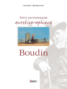 Petit dictionnaire autobiographique Eugène Boudin - Manoeuvre Laurent ; Bergeret Anne-Marie