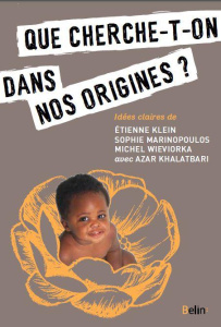 Que cherche-t-on dans nos origines ? - Marinopoulos Sophie ; Wieviorka Michel ; Klein Eti