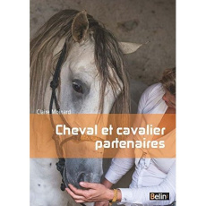 Cheval et cavalier partenaires. L'équitation par la connaissance du cheval - Moinard Claire
