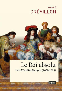 Le Roi absolu. Louis XIV et les Français (1661-1715) - Drévillon Hervé