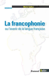 La francophonie ou l'avenir de la langue française - Guillou Michel