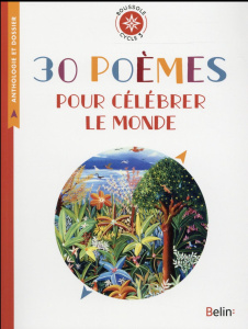 30 poèmes pour célébrer le monde. Anthologie et dossier (Cycle 3) - Antonini Isabelle ; Huvet Pascal