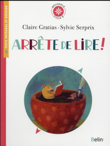 Arrête de lire ! Texte intégral et dossier (Cycle 3) - Gratias Claire ; Serprix Sylvie ; Thébault Emmanue