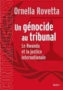 Un génocide au tribunal. Le Rwanda et la justice internationale - Rovetta Ornella