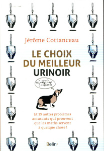 Le choix du meilleur urinoir. Et 19 autres problèmes amusants qui prouvent que les maths servent à q - Cottanceau Jérôme