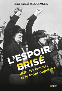 L'Espoir brisé. 1936, les femmes et le Front populaire - Jacquemond Louis-Pascal ; Zancarini-Fournel Michel