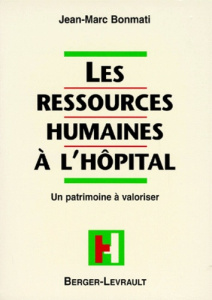 Les ressources humaines à l'hôpital. Un patrimoine à valoriser - Bonmati Jean-Marc