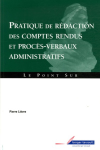 Pratique de rédaction des comptes rendus et procès-verbaux administratifs - Lièvre Pierre