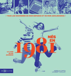 Nés en 1981, le livre de ma jeunesse. Tous les souvenirs de mon enfance et de mon adolescence - Chollet Laurent ; Leroy Armelle