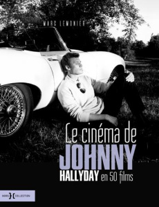 Le cinéma de Johnny Hallyday en 50 films - Lemonier Marc