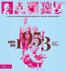 Nés en 1953, le livre de ma jeunesse. Tous les souvenirs de mon enfance et de mon adolescence - Leroy Armelle ; Chollet Laurent