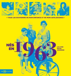 Nés en 1963, le livre de ma jeunesse. Tous les souvenirs de mon enfance et de mon adolescence - Leroy Armelle ; Chollet Laurent