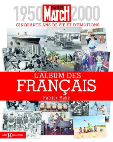 L'album des Français. Paris Match 1950-2000, cinquante ans de vie et d'émotions - Mahé Patrick ; Brincourt Marc ; Maïquez Michel
